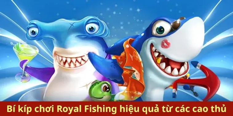 Hướng Dẫn Chơi Bắn Cá Royal Fishing Tại 98WIN Một Cách Hiệu Quả