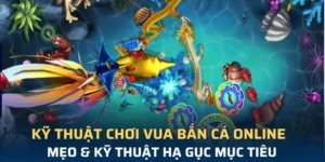 Hướng Dẫn Cách Chơi Vua Bắn Cá Tại 98WIN Để Thắng Lớn